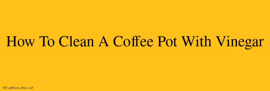 How To Clean A Coffee Pot With Vinegar