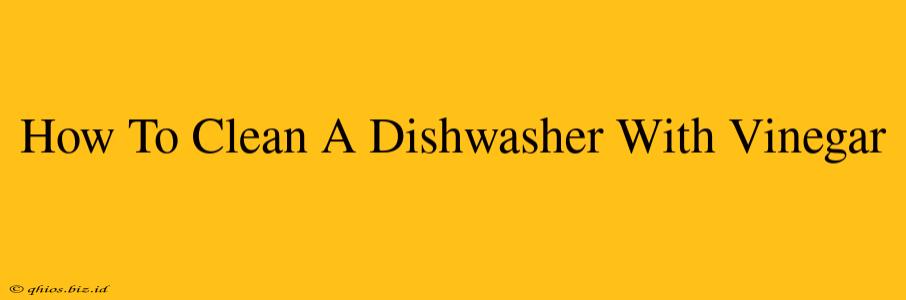 How To Clean A Dishwasher With Vinegar