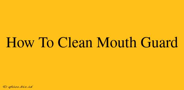 How To Clean Mouth Guard