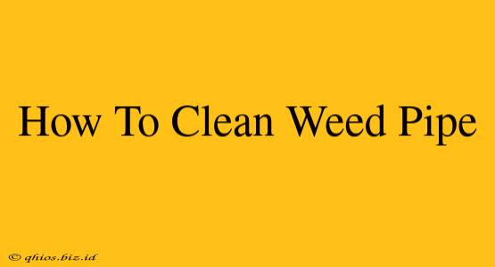 How To Clean Weed Pipe