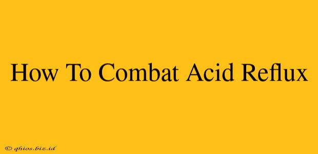 How To Combat Acid Reflux
