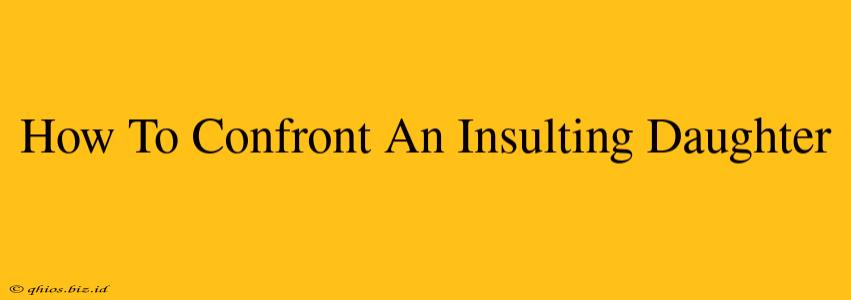 How To Confront An Insulting Daughter
