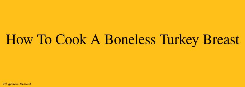 How To Cook A Boneless Turkey Breast