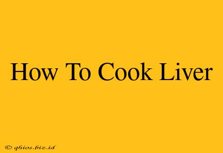 How To Cook Liver