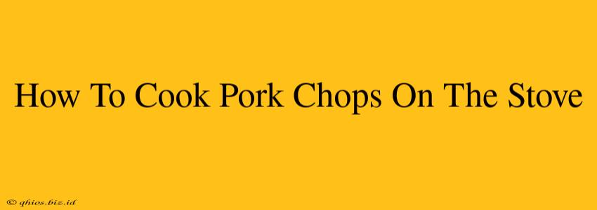 How To Cook Pork Chops On The Stove