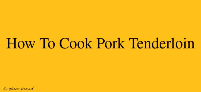 How To Cook Pork Tenderloin