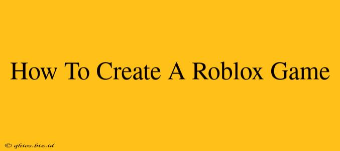How To Create A Roblox Game