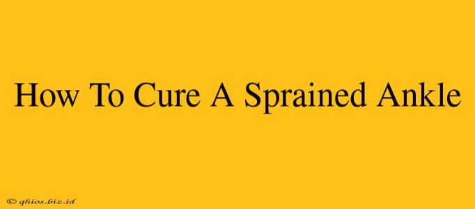 How To Cure A Sprained Ankle