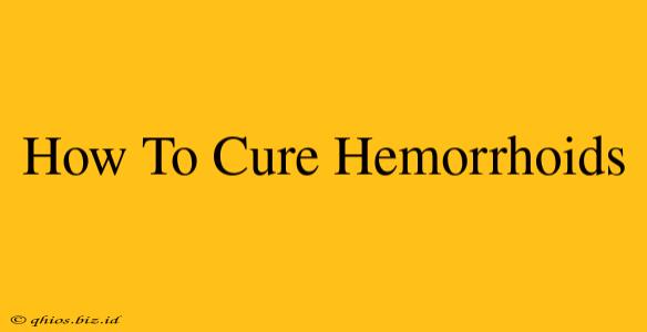 How To Cure Hemorrhoids
