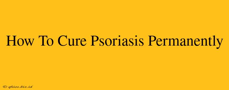 How To Cure Psoriasis Permanently