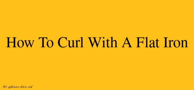 How To Curl With A Flat Iron