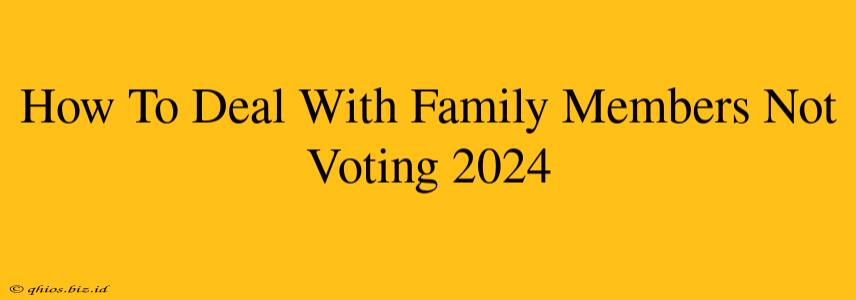 How To Deal With Family Members Not Voting 2024