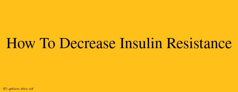 How To Decrease Insulin Resistance