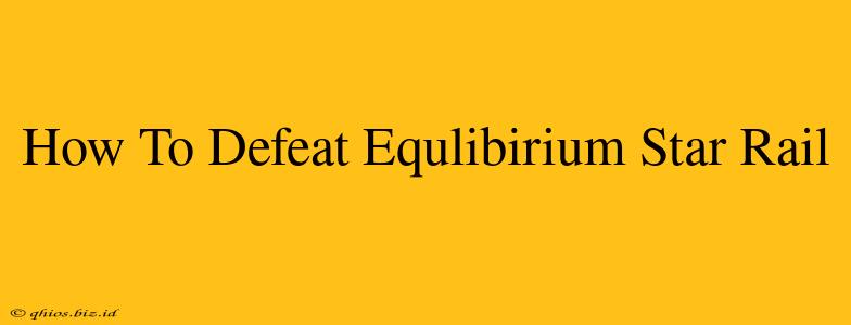How To Defeat Equlibirium Star Rail