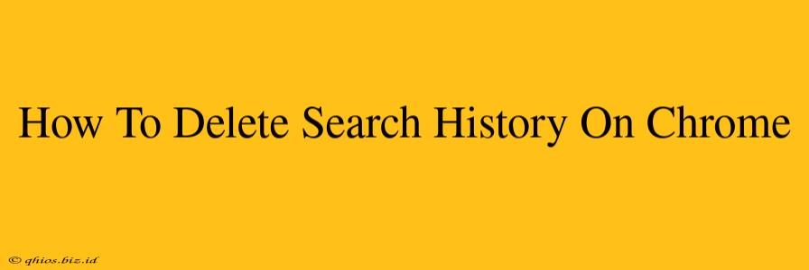 How To Delete Search History On Chrome