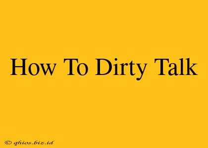 How To Dirty Talk