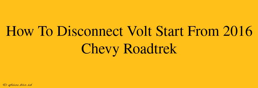 How To Disconnect Volt Start From 2016 Chevy Roadtrek