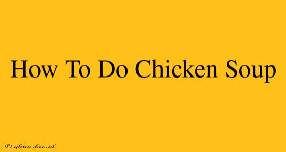 How To Do Chicken Soup