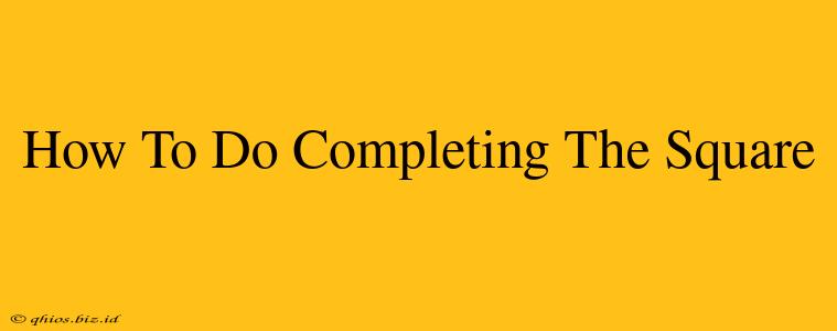 How To Do Completing The Square