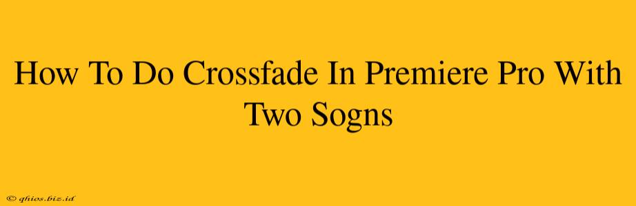 How To Do Crossfade In Premiere Pro With Two Sogns