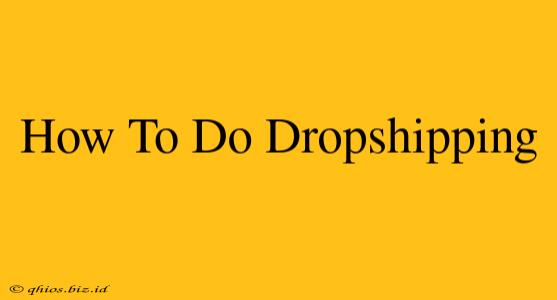 How To Do Dropshipping