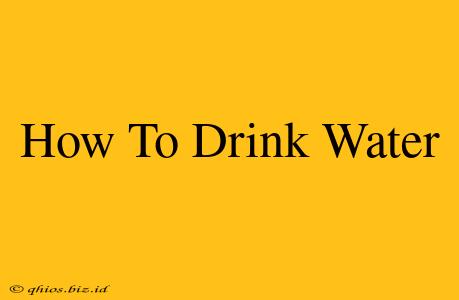 How To Drink Water