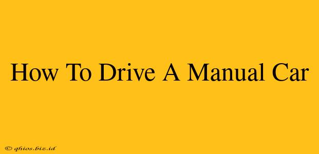 How To Drive A Manual Car