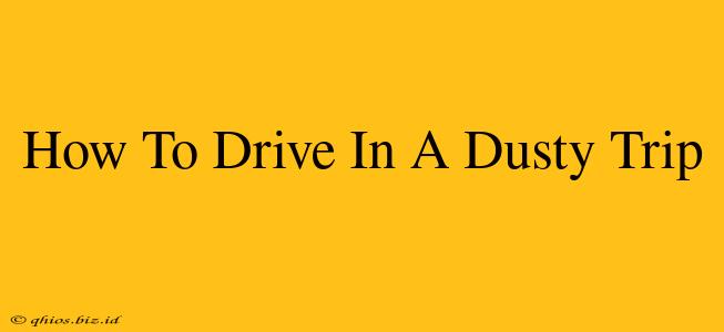 How To Drive In A Dusty Trip