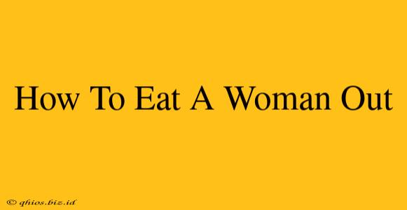 How To Eat A Woman Out