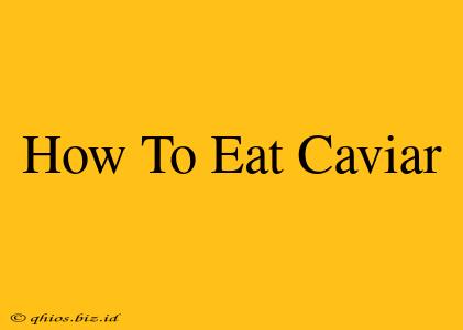 How To Eat Caviar