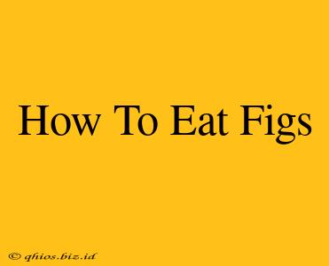 How To Eat Figs