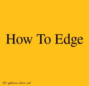 How To Edge