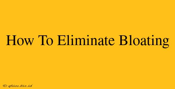 How To Eliminate Bloating