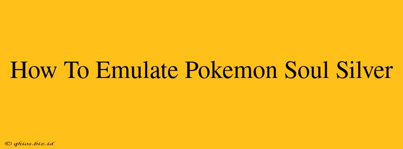 How To Emulate Pokemon Soul Silver
