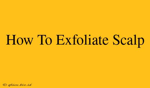 How To Exfoliate Scalp