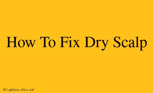 How To Fix Dry Scalp
