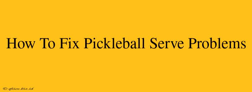 How To Fix Pickleball Serve Problems