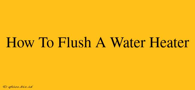 How To Flush A Water Heater