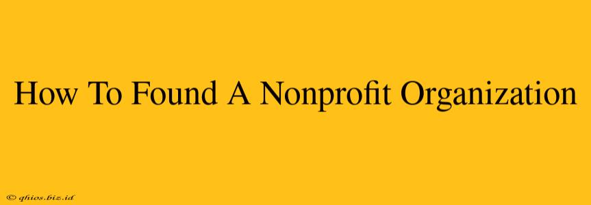 How To Found A Nonprofit Organization