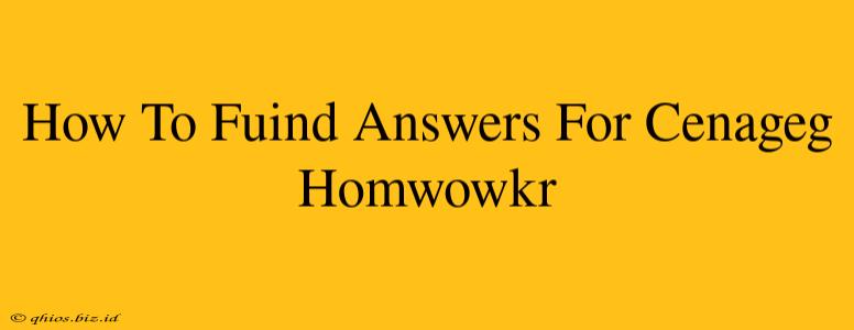 How To Fuind Answers For Cenageg Homwowkr