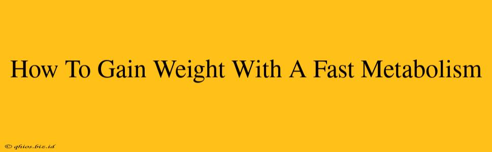 How To Gain Weight With A Fast Metabolism