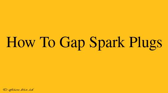 How To Gap Spark Plugs