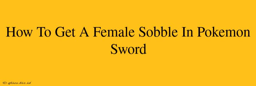 How To Get A Female Sobble In Pokemon Sword