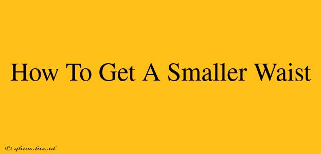 How To Get A Smaller Waist