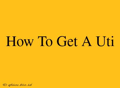 How To Get A Uti