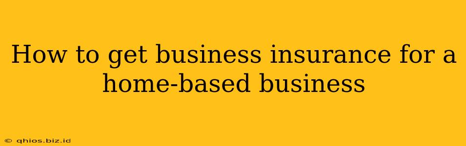 How to get business insurance for a home-based business