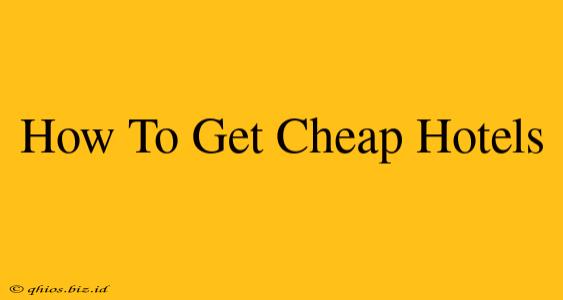How To Get Cheap Hotels