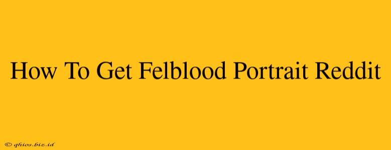How To Get Felblood Portrait Reddit