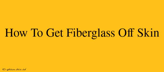 How To Get Fiberglass Off Skin