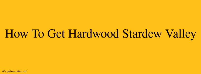 How To Get Hardwood Stardew Valley